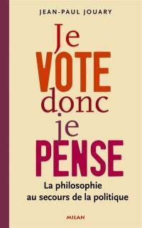 Je vote donc je pense : la philosophie au secours de la politique