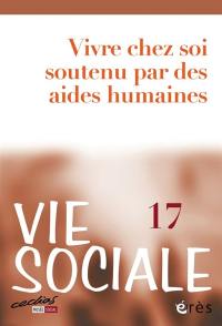 Vie sociale, n° 17. Vivre chez soi soutenu par des aides humaines