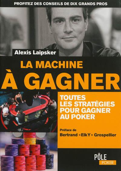 La machine à gagner : toutes les stratégies pour gagner au poker