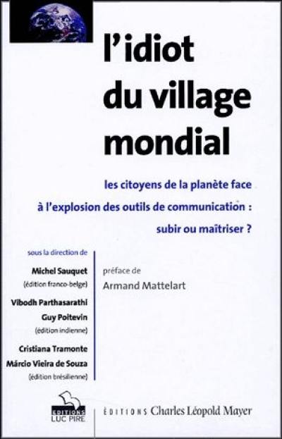 L'idiot du village mondial : les citoyens de la planète face à l'explosion des outils de communication : subir ou maîtriser ?