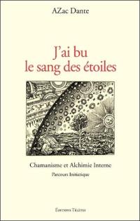 J'ai bu le sang des étoiles : chamanisme et alchimie interne : parcours initiatique