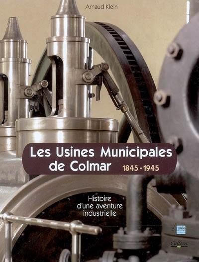 Les usines municipales de Colmar : histoire d'une aventure industrielle, 1845-1945