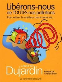 Libérons-nous de toutes nos pollutions : pour attirer le meilleur dans notre vie...