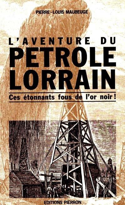 L'Aventure du pétrole lorrain : ces étonnants fous de l'or noir avec une étrange obsession