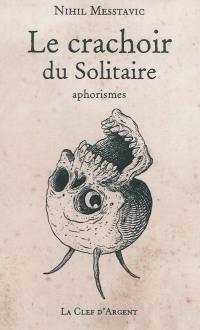 Le crachoir du solitaire : aphorismes