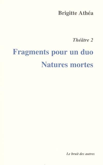 Théâtre. Vol. 2. Fragments pour un duo. Natures mortes