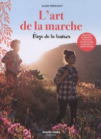 L'art de la marche : éloge de la lenteur : marche nordique, sportive, silencieuse, marche et méditation...