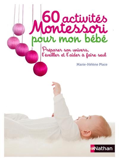 60 activités Montessori pour mon bébé : préparer son univers, l'éveiller et l'aider à faire seul