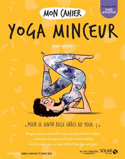 Mon cahier yoga minceur : pour se sentir belle grâce au yoga !