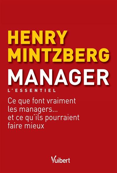 Manager : l'essentiel : ce que font vraiment les managers... et ce qu'ils pourraient faire mieux