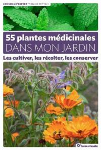 55 plantes médicinales dans mon jardin : les cultiver, les récolter, les conserver