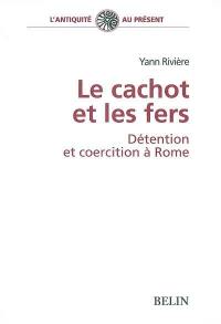 Le cachot et les fers : détention et coercition à Rome