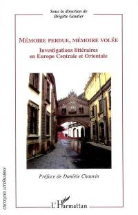 Mémoire perdue, mémoire volée : investigations littéraires en Europe centrale et orientale