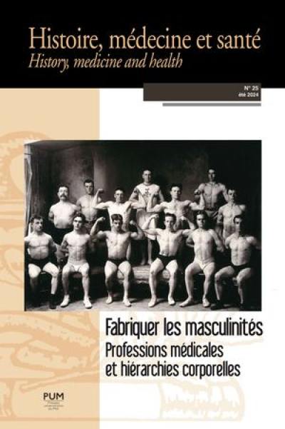 Histoire, médecine et santé = History, medicine and health, n° 25. Fabriquer les masculinités : professions médicales et hiérarchies corporelles