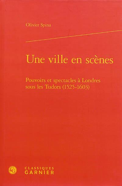 Une ville en scènes : pouvoirs et spectacles à Londres sous les Tudors (1525-1603)