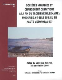 Sociétés humaines et changement climatique à la fin du troisième millénaire : une crise a-t-elle eu lieu en haute Mésopotamie ? : actes du colloque de Lyon, 5-8 décembre 2005