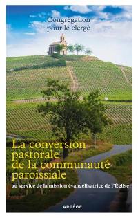 La conversion pastorale de la communauté paroissiale : au service de la mission évangélisatrice de l'Eglise