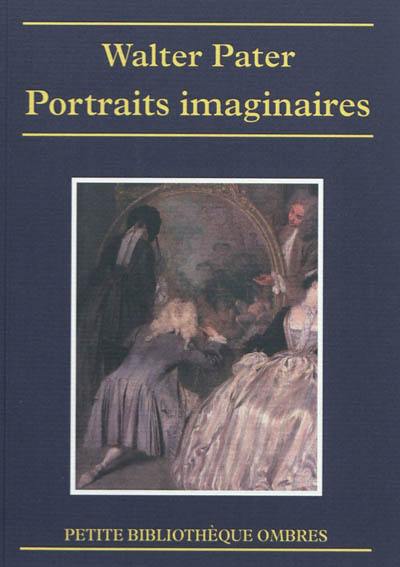 Portraits imaginaires. Les Portraits imaginaires de M. Pater. Walter Pater