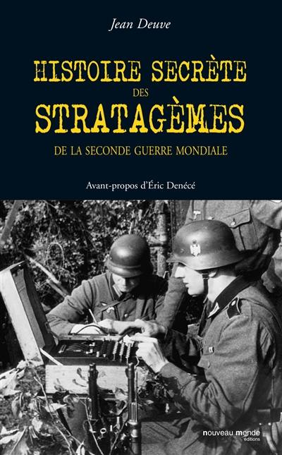 Histoire secrète des stratagèmes de la Seconde Guerre mondiale : duperies, tromperies, intoxications, illusions de 1939 à 1945