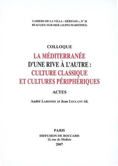 La Méditerranée d'une rive à l'autre : culture classique et cultures périphériques : actes du 17e Colloque de la Villa Kérylos, Beaulieu-sur-Mer, 20-21 octobre 2006