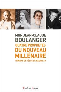 Quatre prophètes du nouveau millénaire : témoins de Jésus de Nazareth : Charles de Foucauld, Thérèse de l'Enfant-Jésus et de la Sainte Face, Marthe Robin, Madeleine Delbrêl