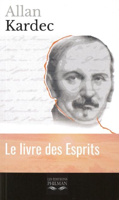 Le livre des esprits : contenant les principes de la doctrine spirite sur l'immortalité de l'âme, la nature des esprits et leurs rapports avec les hommes, les lois morales, la vie présente, la vie future et l'avenir de l'humanité : selon l'enseignement donné par les esprits supérieurs à l'aide de divers médiums