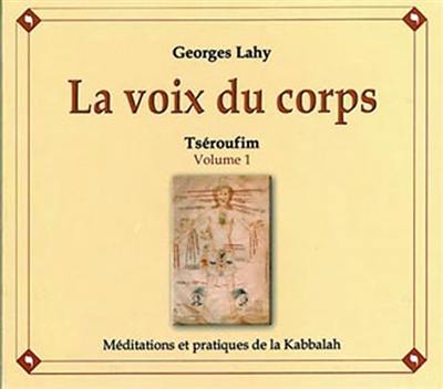 La voix du corps : Tséroufim. Vol. 1. Méditations kabbalistiques