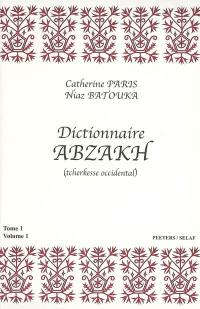 Dictionnaire abzakh : tcherkesse occidental. Vol. 1. Dictionnaire abzakh-français : suivi d'un lexique français-abzakh