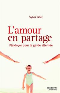 L'amour en partage : plaidoyer pour la garde alternée