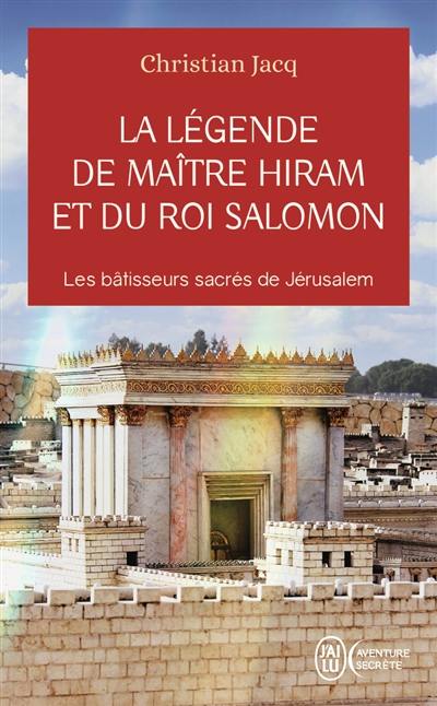 La légende de maître Hiram et du roi Salomon : les bâtisseurs sacrés de Jérusalem La légende de maître Hiram et du roi Salomon : les bâtisseurs sacrés de Jérusalem