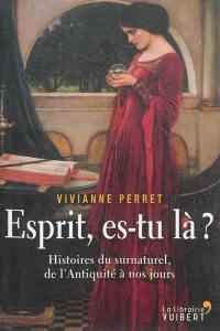 Esprit, es-tu là ? : histoires du surnaturel, de l'Antiquité à nos jours