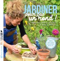 Jardiner pour pas un rond ! : semer, bouturer, récupérer, bricoler...