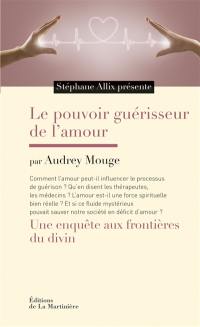 Le pouvoir guérisseur de l'amour : une enquête aux frontières du divin