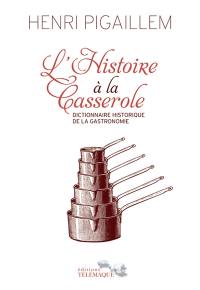 L'histoire à la casserole : dictionnaire historique de la gastronomie