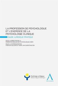 La profession de psychologue et l'exercice de la psychologie clinique : guide juridique pratique