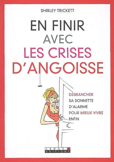 En finir avec les crises d'angoisse : débrancher sa sonnette d'alarme pour mieux vivre enfin