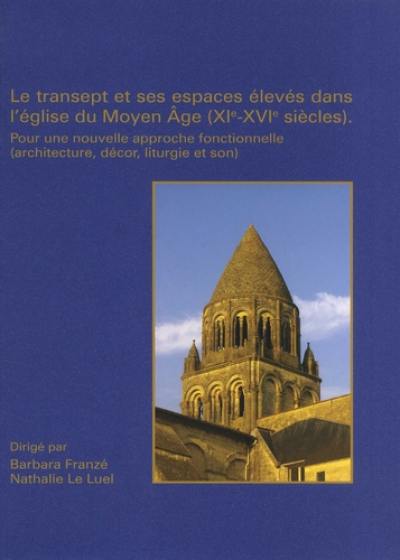 Le transept et ses espaces élevés dans l'église du Moyen Age (XI-XVIe siècles) : pour une nouvelle approche fonctionnelle (architecture, décor, liturgie et son)