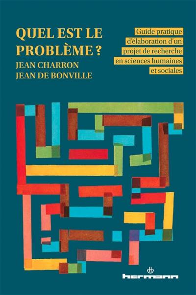 Quel est le problème ? : guide pratique d'élaboration d'un projet de recherches en sciences humaines et sociales Quel est le problème ? : guide pratique d'élaboration d'un projet de recherches en sciences humaines et sociales