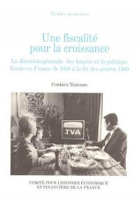 Une fiscalité pour la croissance : la direction générale des Impôts et la politique fiscale en France de 1948 à la fin des années 1960