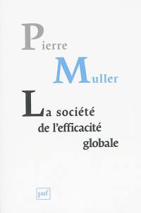 La société de l'efficacité globale : comment les sociétés modernes se pensent et agissent sur elles-mêmes