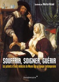 Souffrir, soigner, guérir : les patients et leurs médecins du Moyen Age à l'époque contemporaine