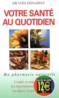 Votre santé au quotidien : ma pharmacie naturelle