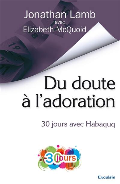 Du doute à l’adoration : 30 jours avec Habaquq