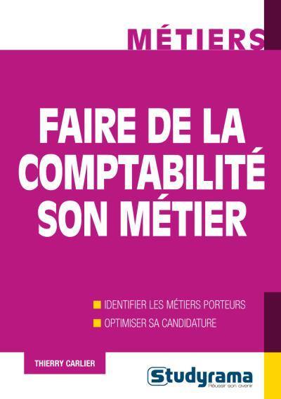 Faire de la comptabilité son métier : identifier les métiers porteurs, optimiser sa candidature Faire de la comptabilité son métier : identifier les métiers porteurs, optimiser sa candidature