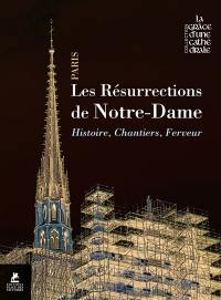 Les résurrections de Notre-Dame : histoire, chantiers, ferveur