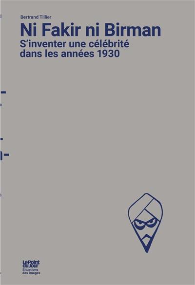 Ni fakir ni Birman : s'inventer une célébrité dans les années 1930