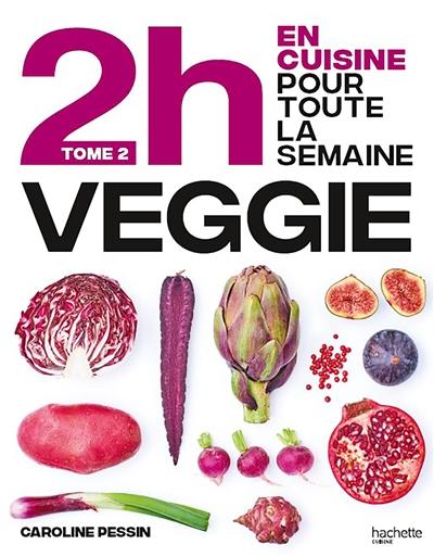 2 h en cuisine pour toute la semaine. Vol. 2. En 2h je cuisine veggie pour toute la semaine : 80 menus faits maison, sans gâchis et avec des produits de saison