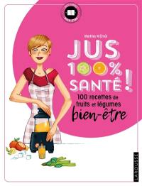 Jus 100 % santé ! : mes recettes de fruits et légumes bien-être