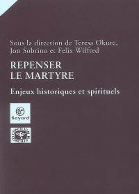 Repenser le martyre : enjeux historiques et spirituels