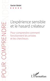 L'expérience sensible et le hasard créateur : pour comprendre comment fonctionnent les artistes et les chercheurs